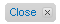 Close