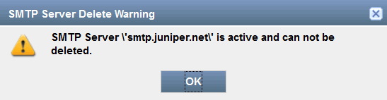 SMTP Server Delete Warning dialog box with message: SMTP Server smtp.juniper.net is active and cannot be deleted. Warning icon and OK button present.
